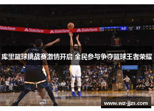 库里篮球挑战赛激情开启 全民参与争夺篮球王者荣耀