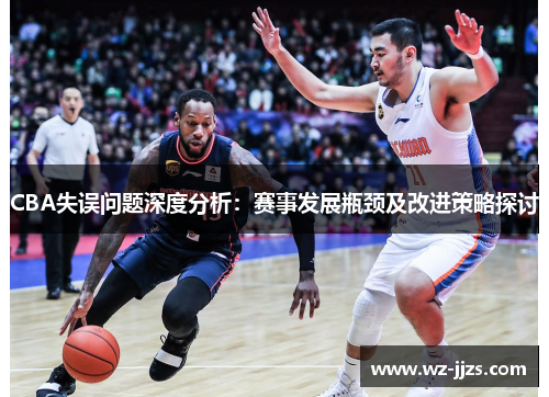 CBA失误问题深度分析：赛事发展瓶颈及改进策略探讨