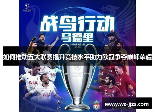 如何推动五大联赛提升竞技水平助力欧冠争夺巅峰荣耀