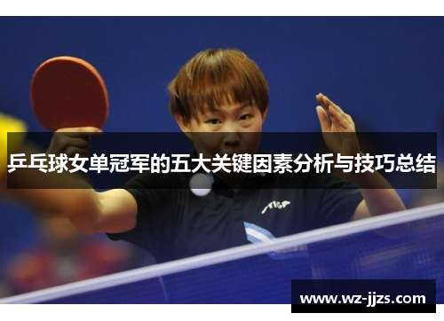 乒乓球女单冠军的五大关键因素分析与技巧总结