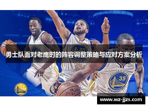 勇士队面对老鹰时的阵容调整策略与应对方案分析