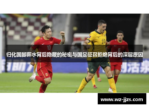 归化国脚薪水背后隐藏的秘密与国足征召拒绝背后的深层原因