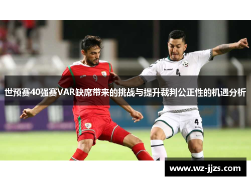 世预赛40强赛VAR缺席带来的挑战与提升裁判公正性的机遇分析