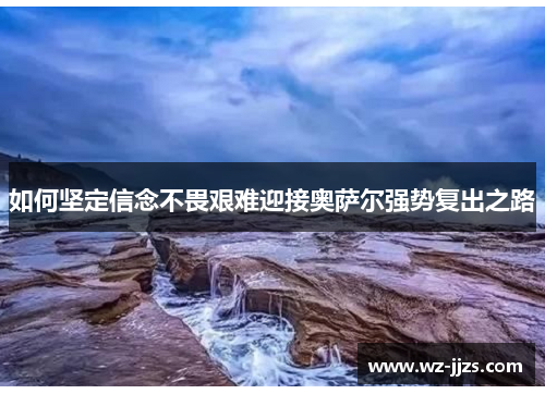 如何坚定信念不畏艰难迎接奥萨尔强势复出之路